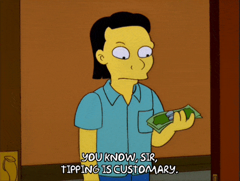 GIF from The Simpsons, "you know, sir, tipping is customary."