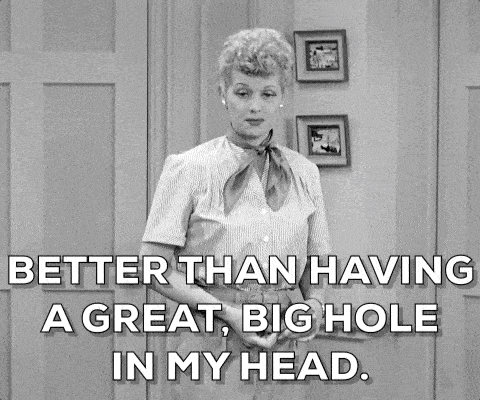 i love lucy better than having a great big hole in my head